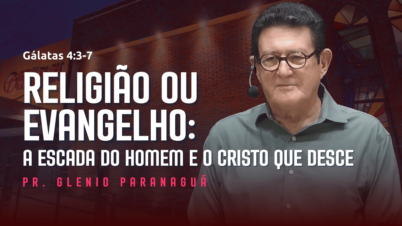 RELIGIÃO OU EVANGELHO: A ESCADA DO HOMEM E O CRISTO QUE DESCE - Gálatas 4:3-7 - Pr.Glenio Paranaguá