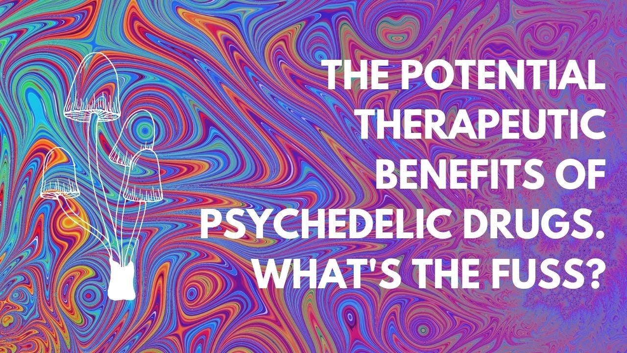 The potential therapeutic benefits of psychedelic drugs. What's the fuss?
