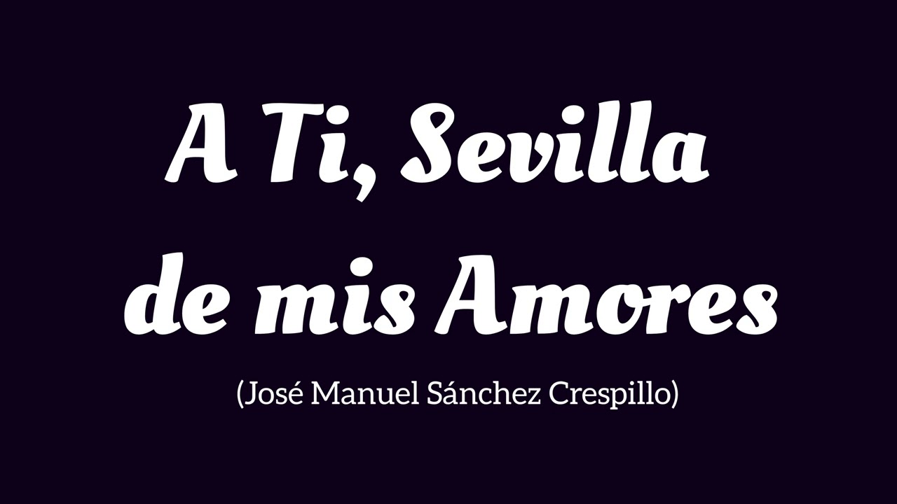 A Ti, Sevilla de mis Amores (José Manuel Sánchez Crespillo)