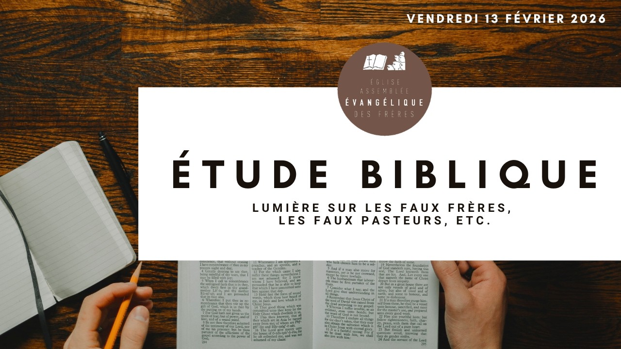 Etude Biblique du 13/02/26 - Lumière sur les faux frères, les pasteurs ...