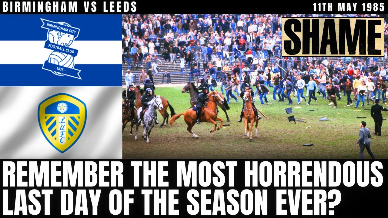 The Battle of Birmingham (Football's Darkest Day) - Birmingham vs Leeds 1985 Explained