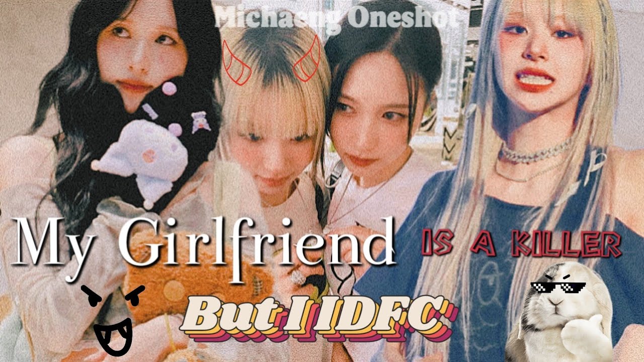 𝙈𝙮 𝙂𝙛 𝙄𝙨 𝘼 𝙆𝙞𝙡𝙡𝙚𝙧 𝘽𝙪𝙩 𝙄 𝙄𝘿𝙁𝘾 | 𝘔𝘪𝘤𝘩𝘢𝘦𝘯𝘨 𝘖𝘯𝘦𝘴𝘩𝘰𝘵