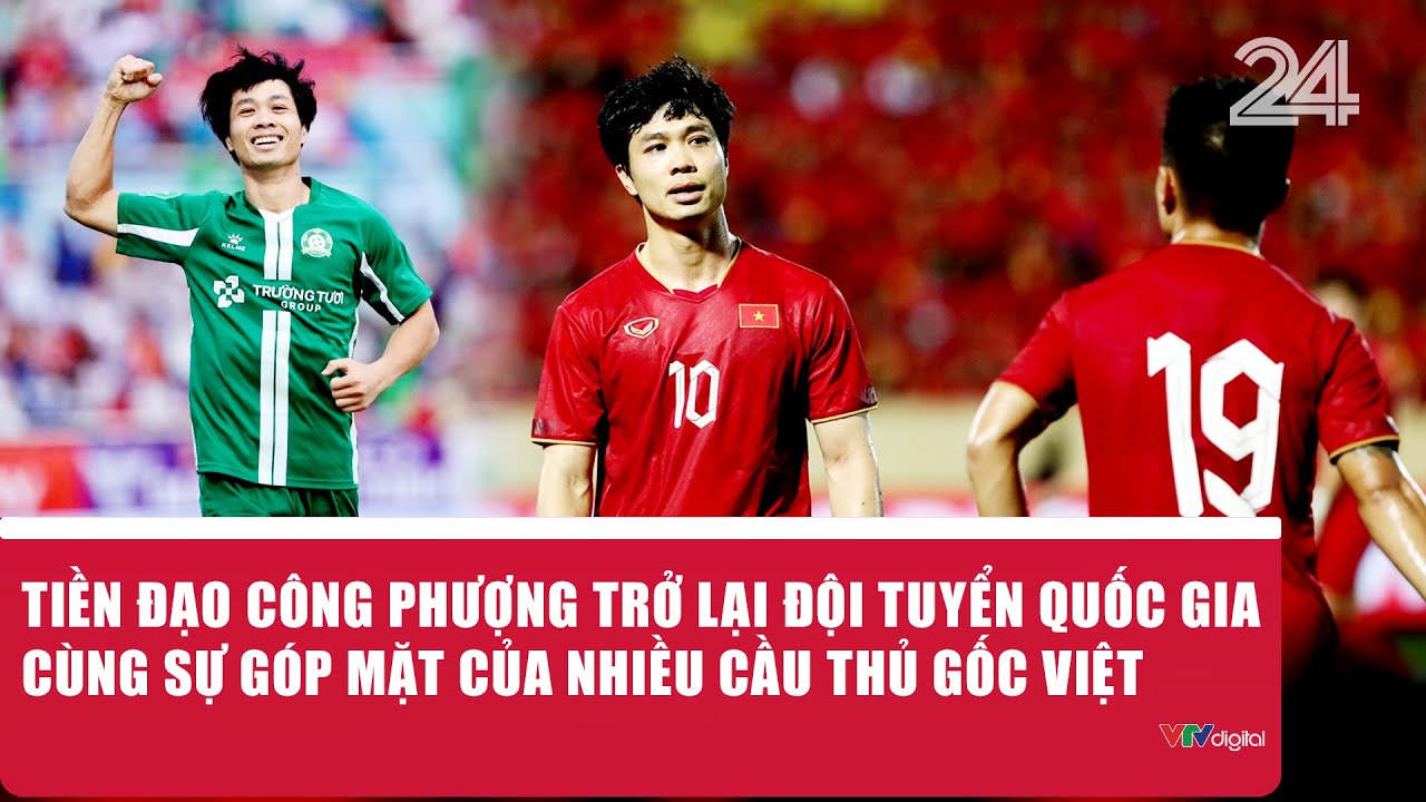 Tiền đạo C&ocirc;ng Phượng trở lại đội tuyển quốc gia c&ugrave;ng sự g&oacute;p mặt của nhiều cầu thủ gốc Việt | VTV24