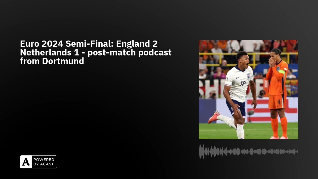 Euro 2024 Semi-Final: England 2 Netherlands 1 - post-match podcast from Dortmund