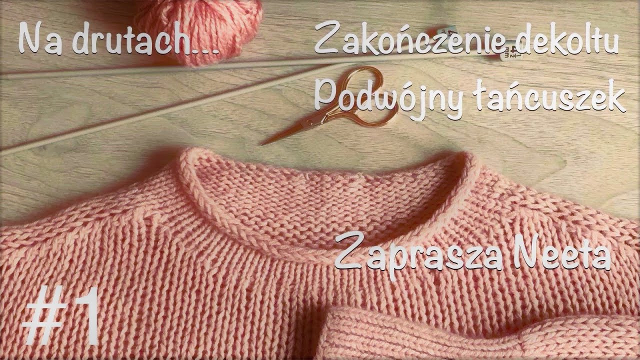 NA DRUTACH... DEKOLT - PODW&Oacute;JNY ŁAŃCUSZEK, czyli jak atrakcyjnie zakończyć oczka dekoltu | Neeta