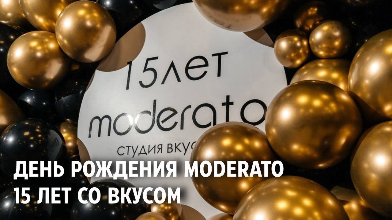 ДЕНЬ РОЖДЕНИЯ MODERATO | 15 ЛЕТ СО ВКУСОМ
