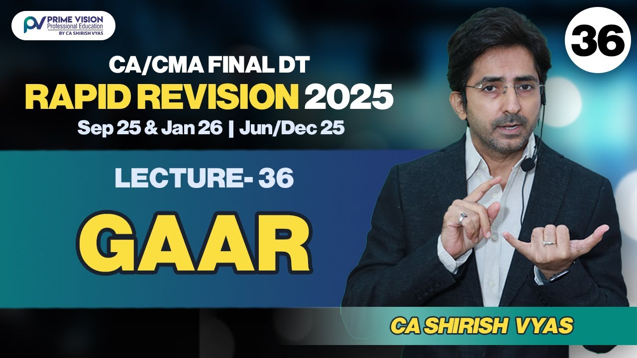 GAAR |CA/CMA FINAL I SEP25 & JAN26 I JUNE/DEC 25 | DT I RAPID REVISION I LEC 36 I CA SHIRISH VYAS
