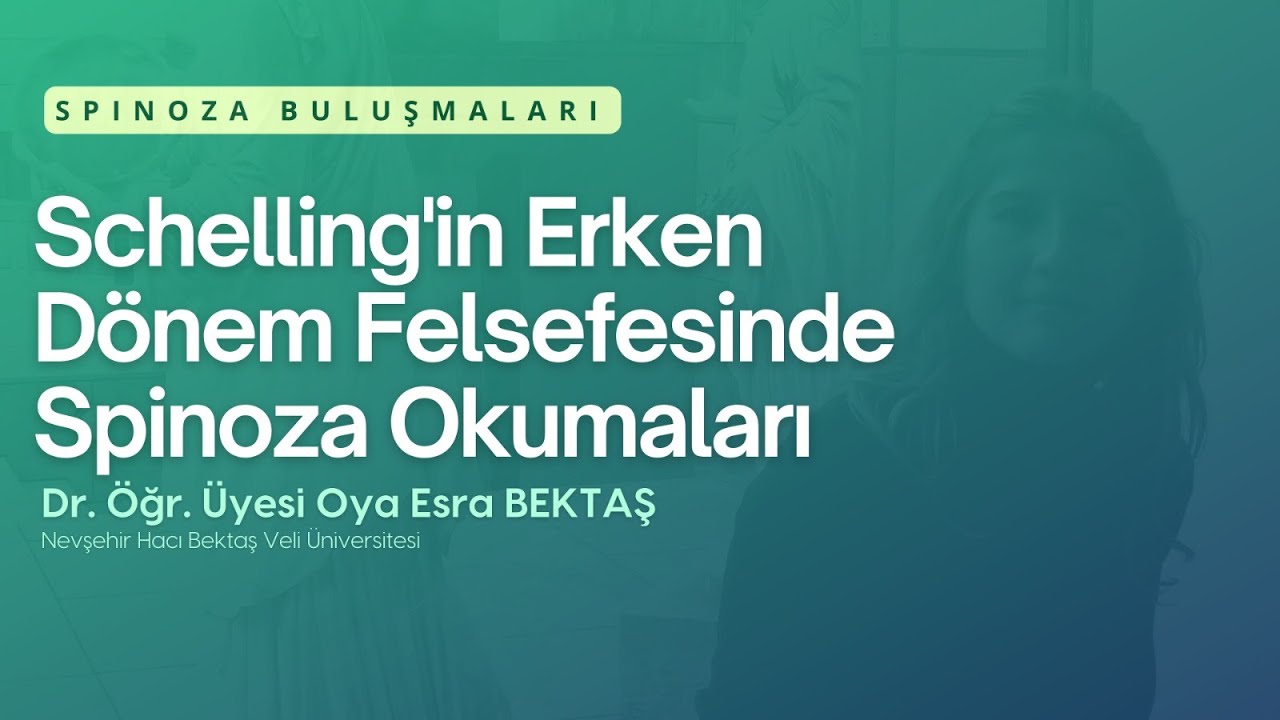 Schelling'in Erken Dönem Felsefesinde Spinoza Okumaları / Dr. Öğr. Üyesi Oya Esra BEKTAŞ