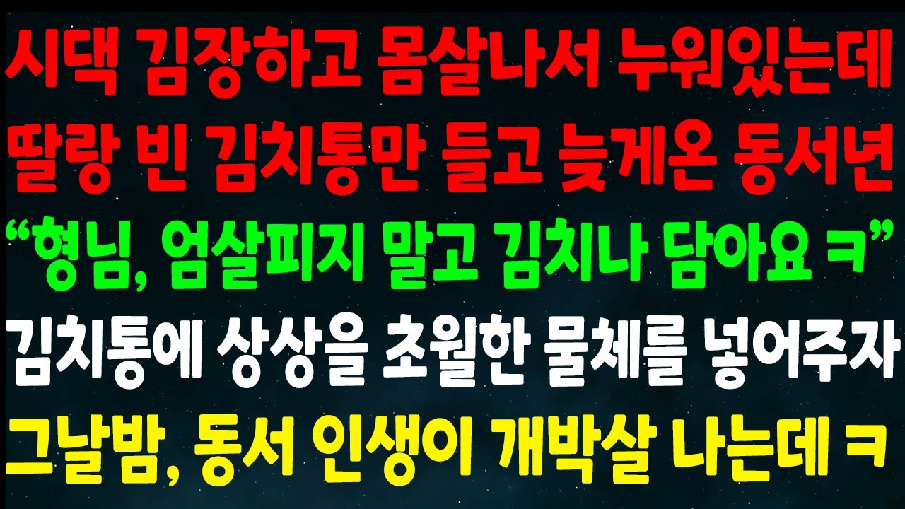 (반전신청사연)시댁 김장하고 몸살나 누워있는데 빈 김치통 들고 늦게 온 동서 