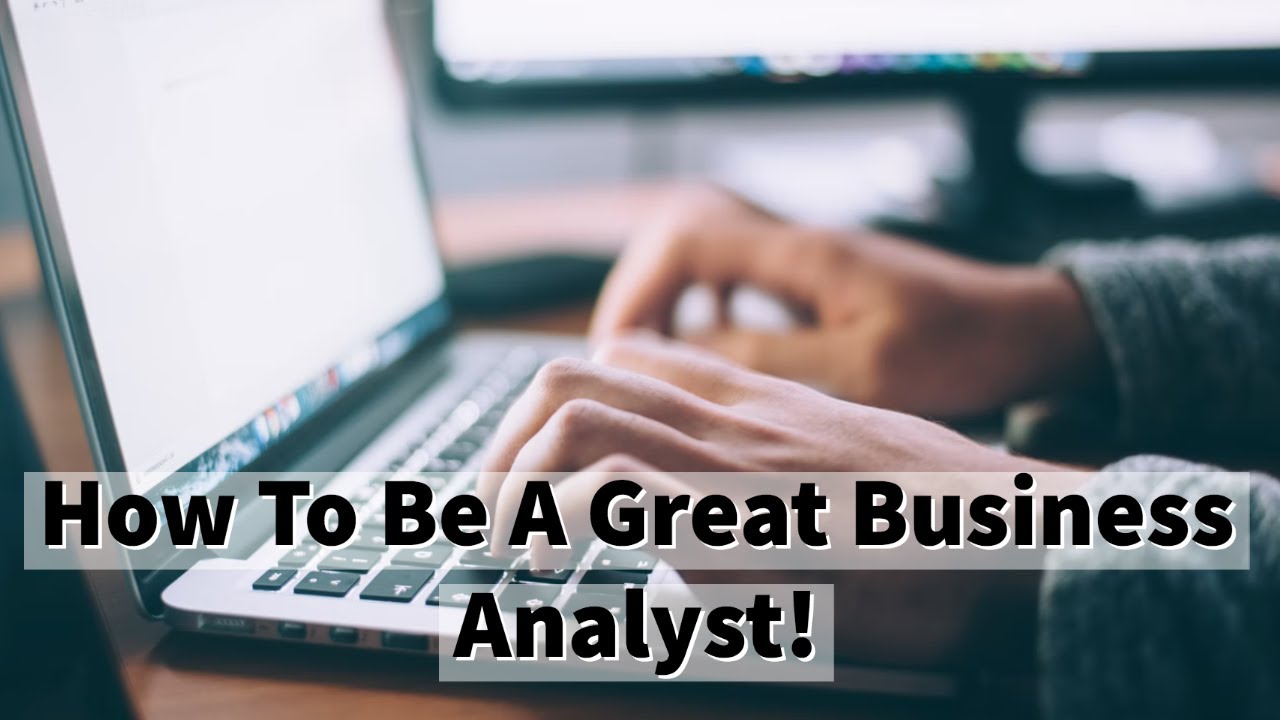 How To Be A Great Business Analyst In 2022!