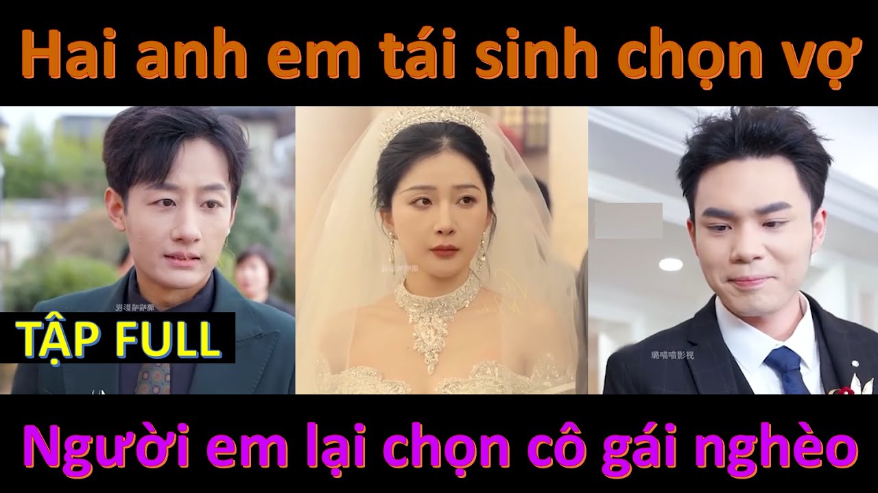 Hai anh em cùng tái sinh đúng ngày cưới vợ, người em lại chọn cô vợ nhà nghèo và cái kết