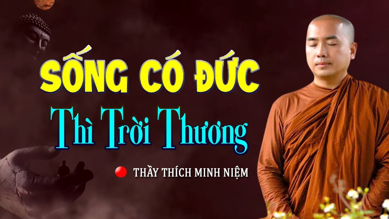 SỐNG CÓ ĐỨC THÌ TRỜI THƯƠNG, HẬU VẬN TỐT ĐẸP | Thầy Minh Niệm