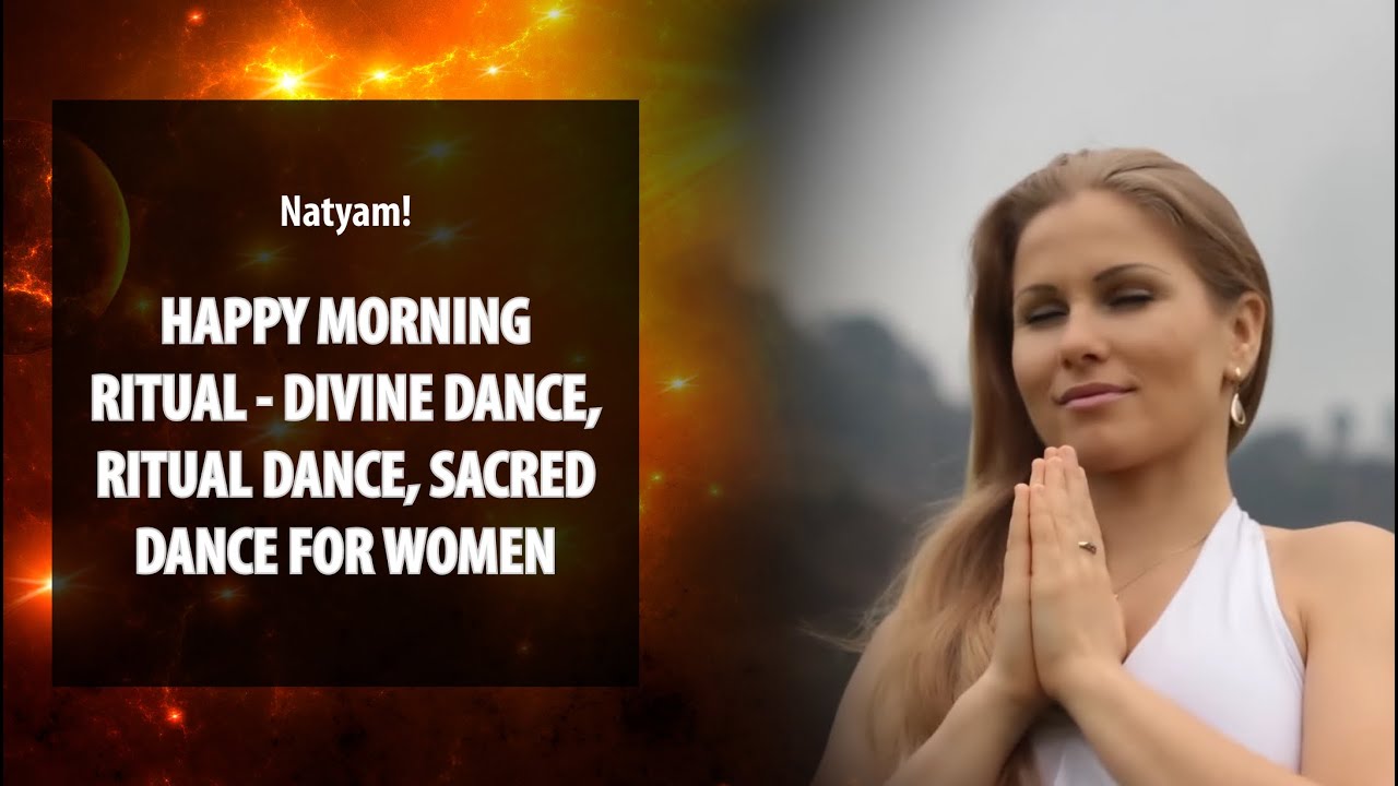 Natyam! Happy morning ritual - divine dance, ritual dance, sacred dance for women. Spiritual channel