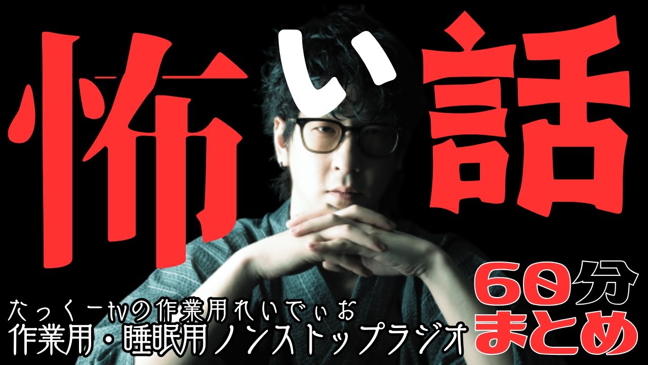 【途中広告なし】たっくーまとめ【怖い話】60分　作業用・睡眠用