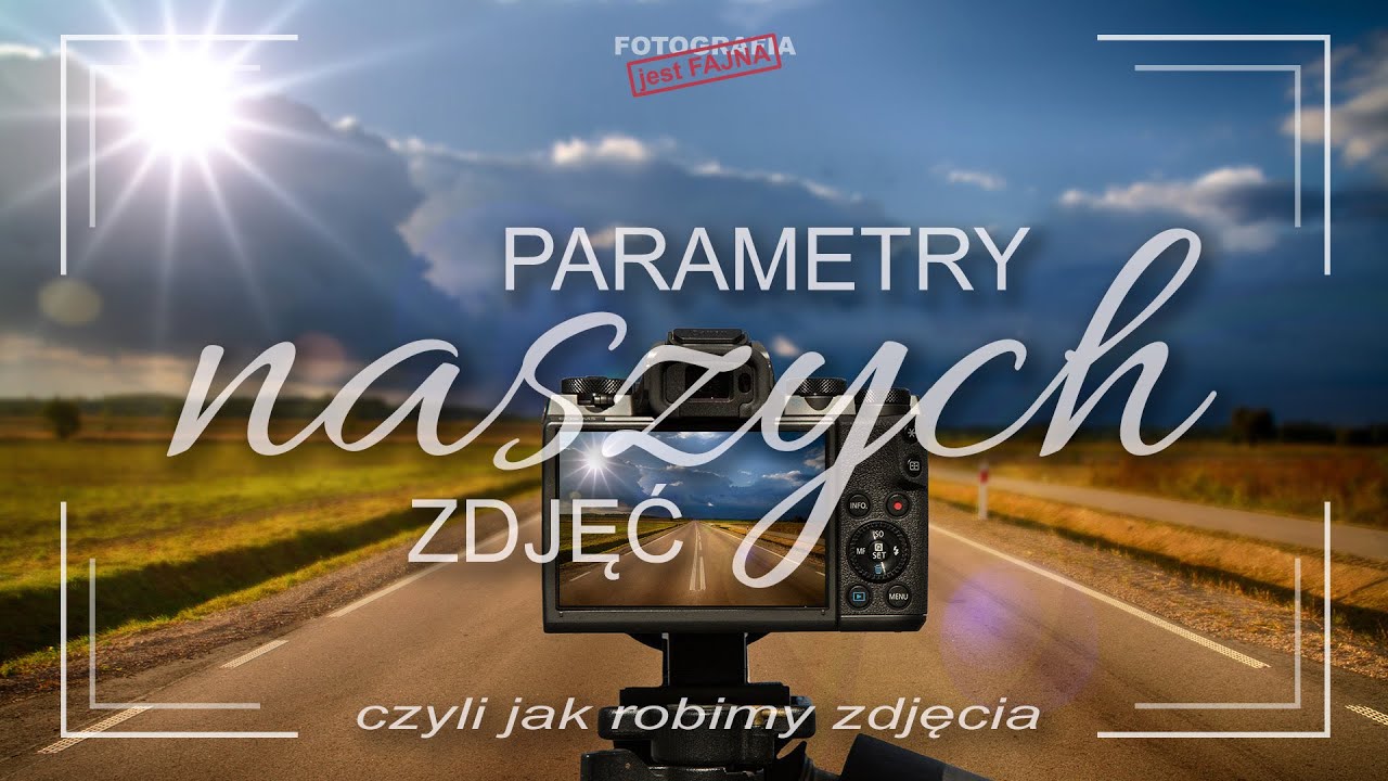🚩 Parametry naszych zdjęć - czyli o tym jak robimy zdjęcia - Fotografia jest Fajna