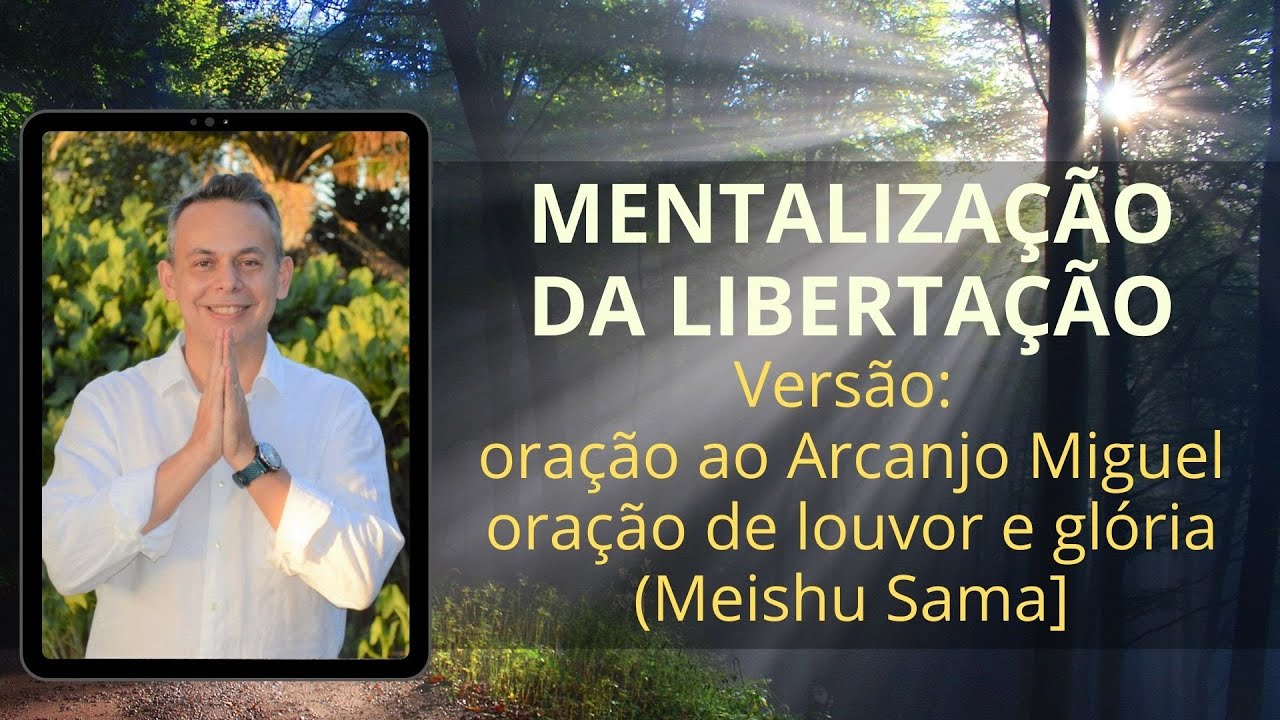 Mentaliza&ccedil;&atilde;o da liberta&ccedil;&atilde;o [vers&atilde;o ora&ccedil;&atilde;o ao Arcanjo Miguel; ora&ccedil;&atilde;o de louvor e gl&oacute;ria (Meishu Sama]