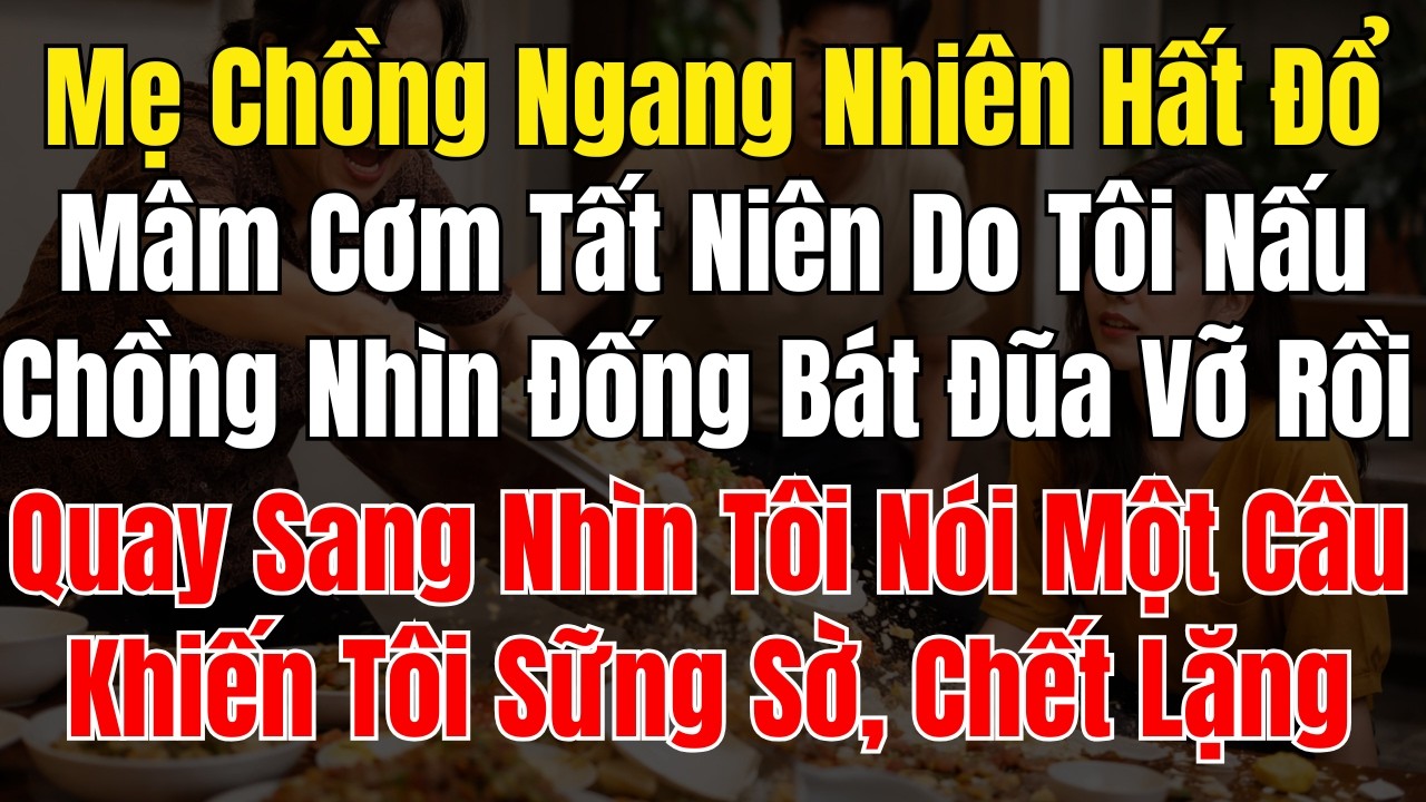 Mẹ Chồng Ngang Nhiên Hất Đổ Mâm Cơm Tất Niên Do Tôi Nấu, Chồng Nhìn Đống Bát Đũa Vỡ Rồi Quay Sang Nh