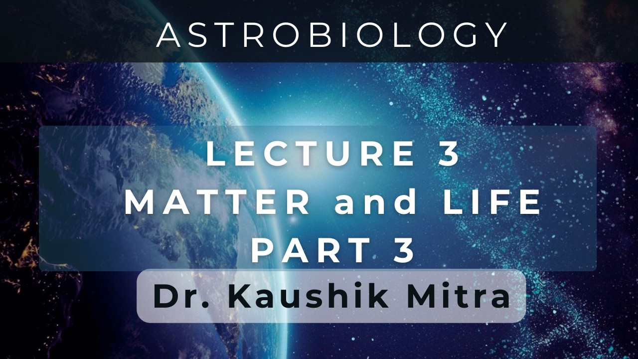 Astrobiology Lecture 3c: MATTER AND LIFE Part 3