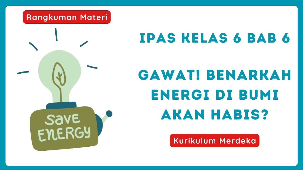 Rangkuman IPAS Kelas 6 Bab 6 Gawat! Benarkah Energi di Bumi akan Habis?