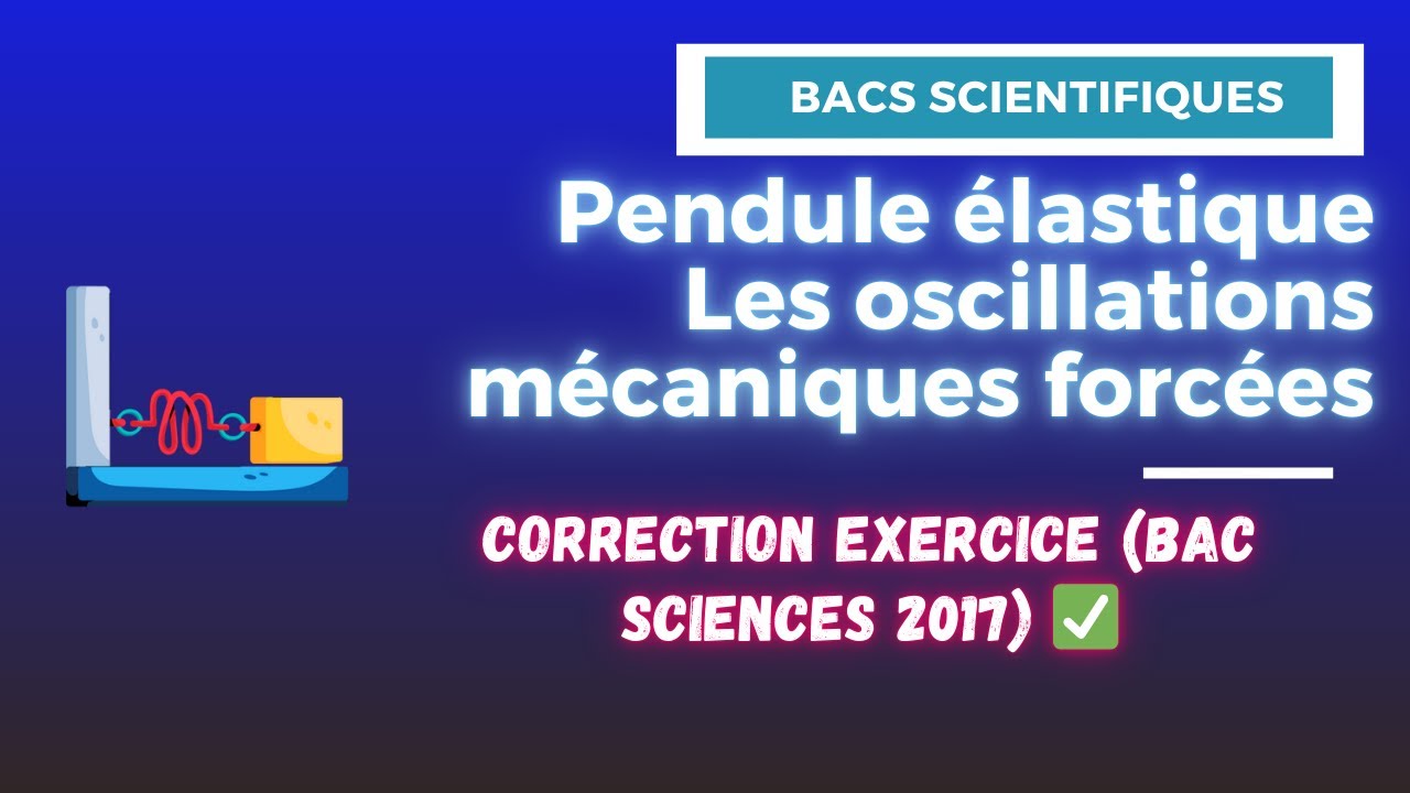 8. Les oscillations mécaniques forcées - Correction exercice(Bac sciences 2017) - Bac Tech/Info/Math