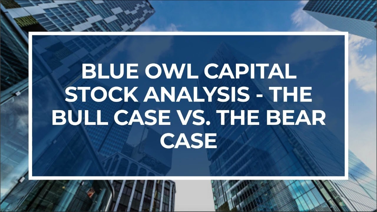Blue Owl Capital Stock Analysis - The Bull Case vs. The Bear Case