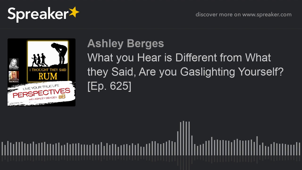What you Hear is Different from What they Said, Are you Gaslighting Yourself? [Ep. 625]