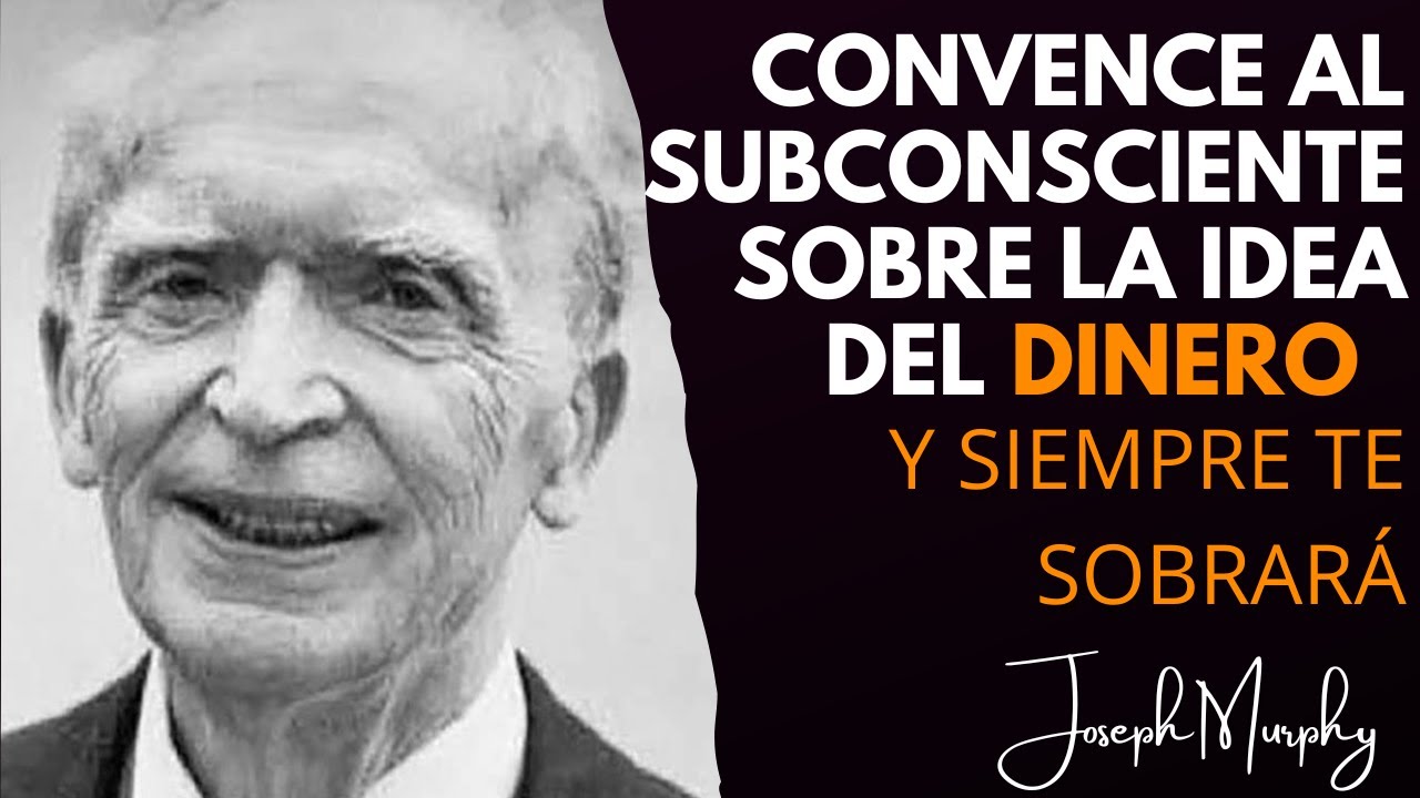 JOSEPH MURPHY -CÓMO PROGRAMAR AL SUBSCONSCIENTE CON LA IDEA DE LA RIQUEZA PARA NUNCA FALTE EL DINERO