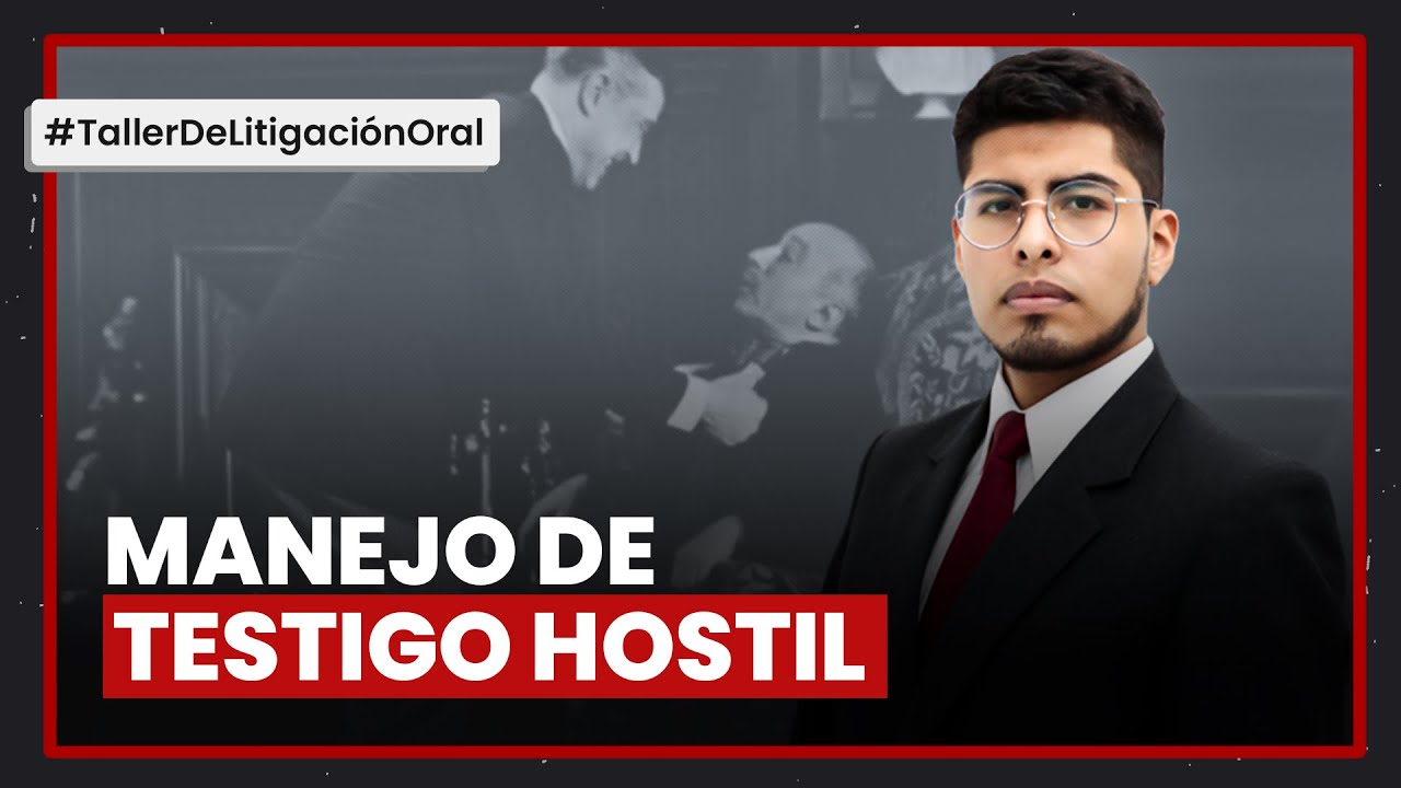 Manejo de testigo hostil en juicio oral. Taller de litigación oral.