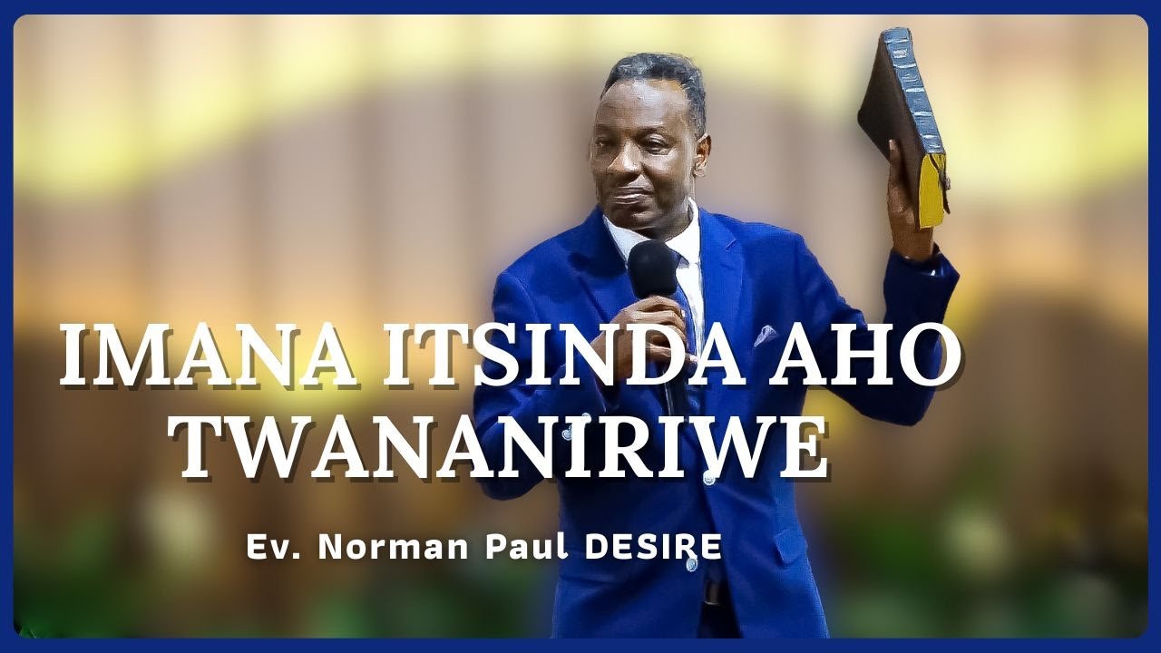 IMANA ITSINDA AHO TWANANIRIWE - Ev. Norman Paul DESIRE