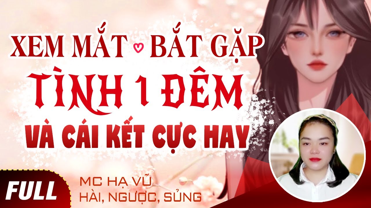 Xem Mắt Bắt Gặp Tình 1 Đêm Năm Xưa Và Cái Kết FULL - Truyện ngôn tình ngắn hay mới nhất MC Hạ Vũ
