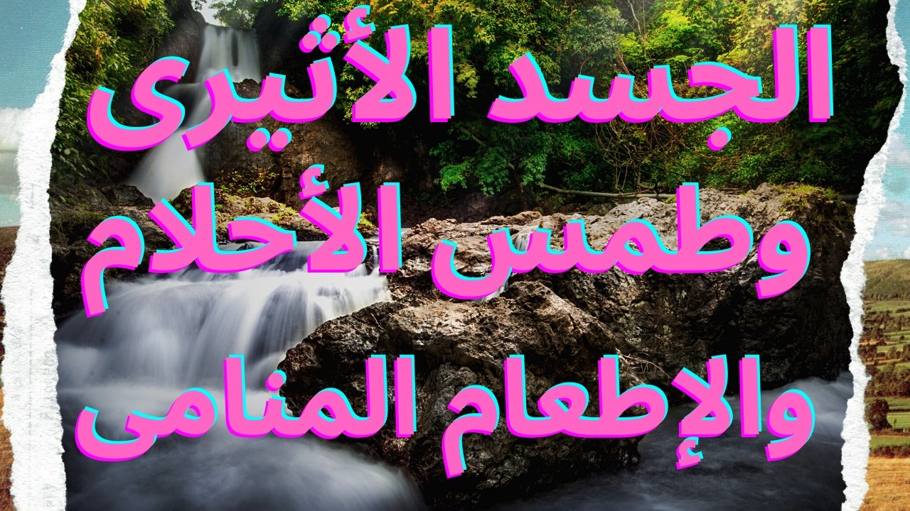 الجسد الأثيرى وطمس الآحلام وإلاطعام المنامى الخفى الذى لايشعر بة أحد.خطورة الجسد الإثيرى.