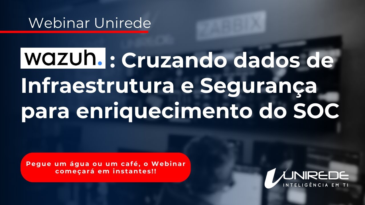 Webinar: Wazuh Cruzando dados de Infraestrutura e Segurança para enriquecimento do SOC