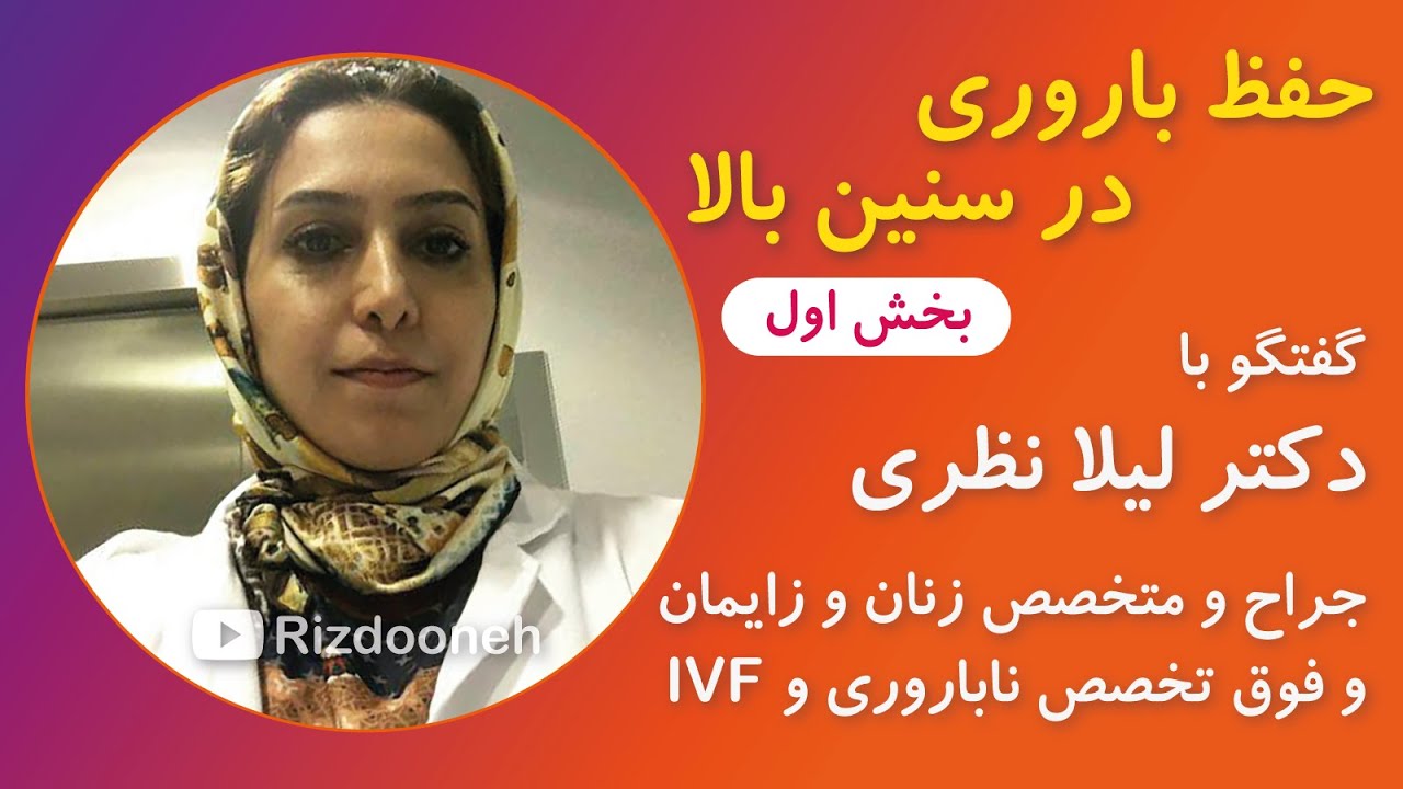 حفظ باروری در سنین بالا ـ همراه با جراح و متخصص زنان و زایمان و ناباروری دکتر لیلا نظری ـ بخش اول
