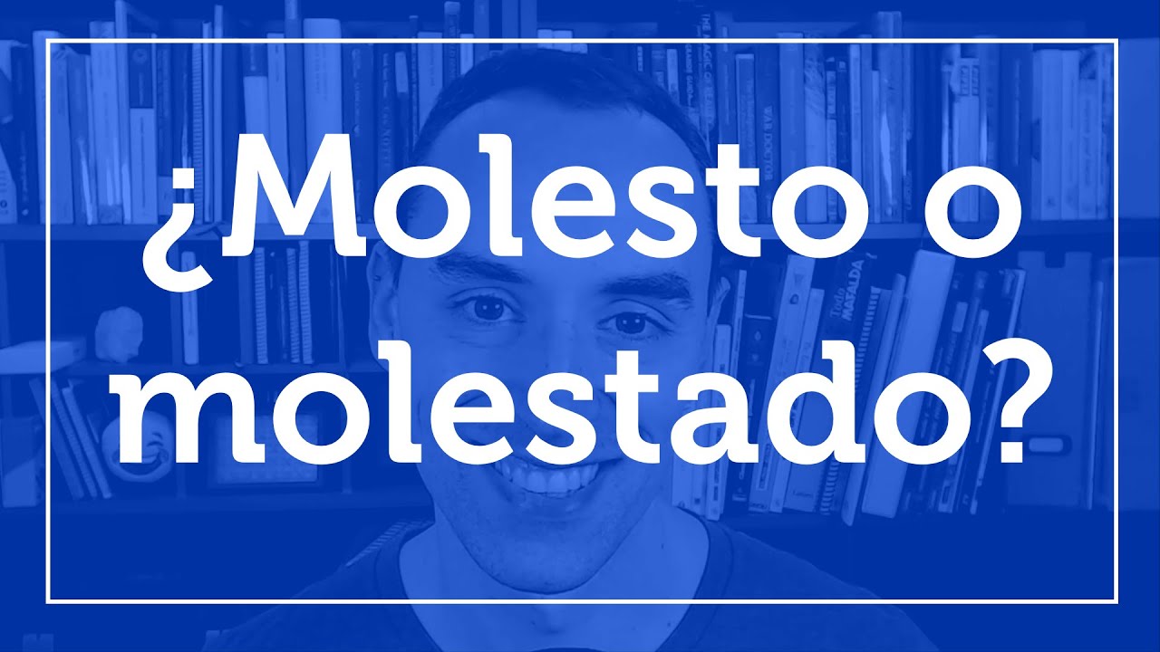 ¿Se dice «molesto» o «molestado»? - Clase avanzada de español