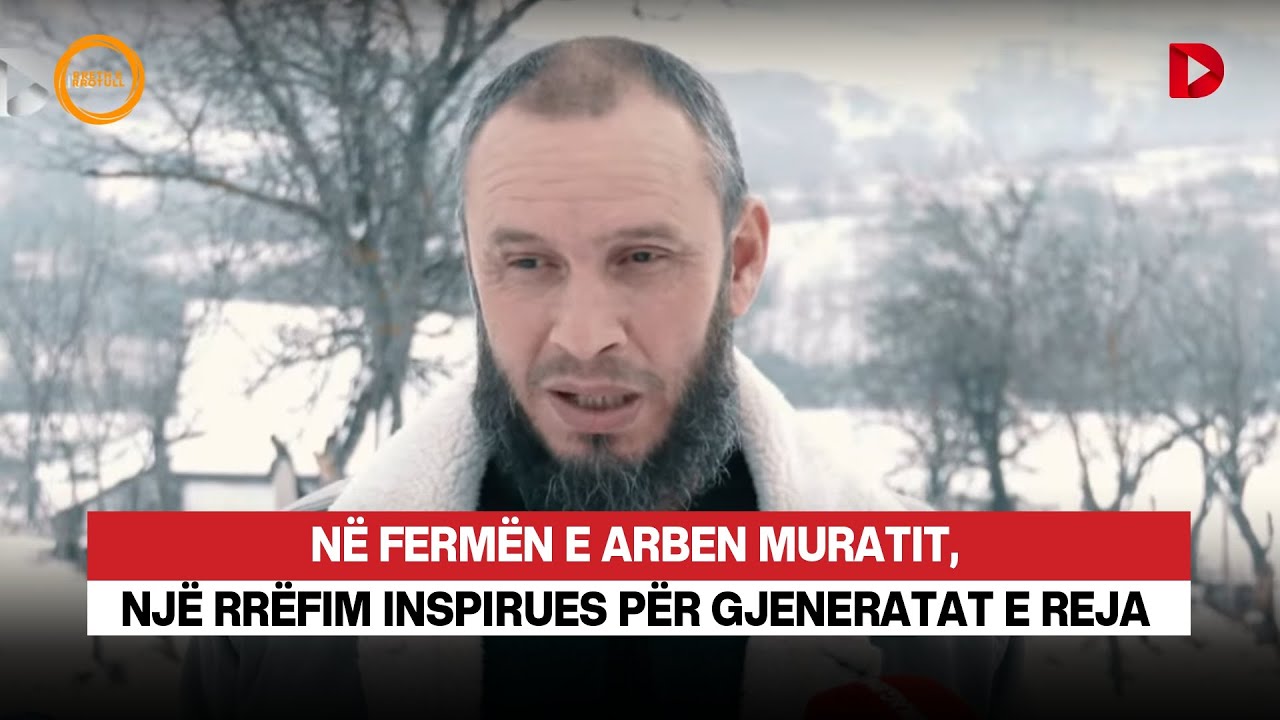Në fermën e Arben Muratit, një rrëfim inspirues për gjeneratat e reja