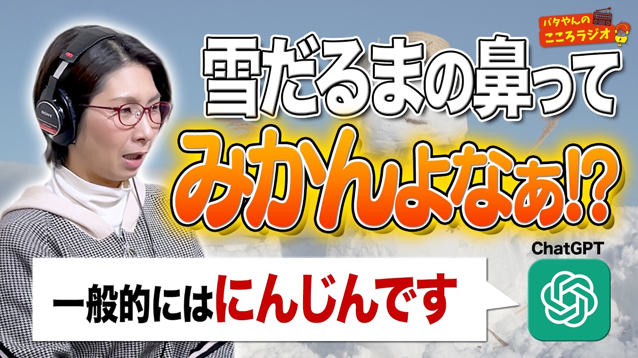【フル動画版】#70 雪だるまの鼻はみかん！って主張したらChatGPTにオーバーキルされたバタやん ほか【バタやんのこころラジオ】