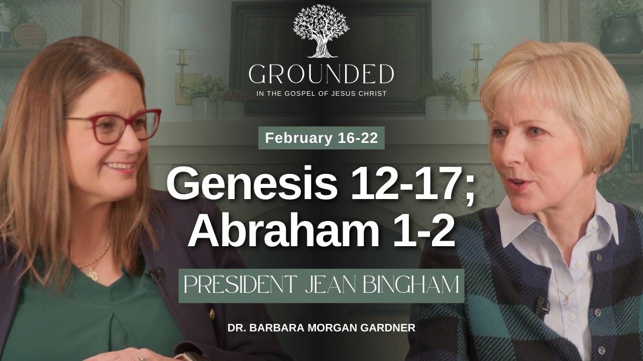 Genesis 12-17; Abraham 1-2 | Dr. Barbara Morgan Gardner & President Jean Bingham | Feb. 16-22
