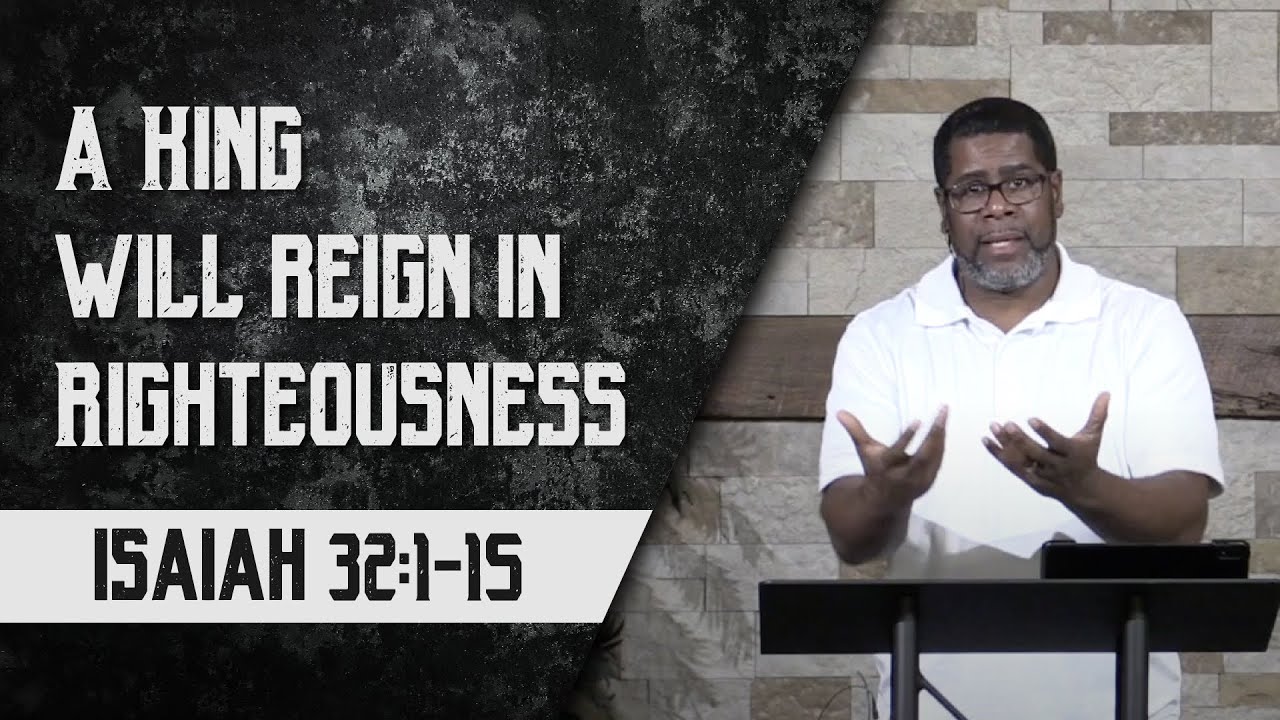 A King Will Reign in Righteousness // Isaiah 32:1-15 // Wednesday Night Service