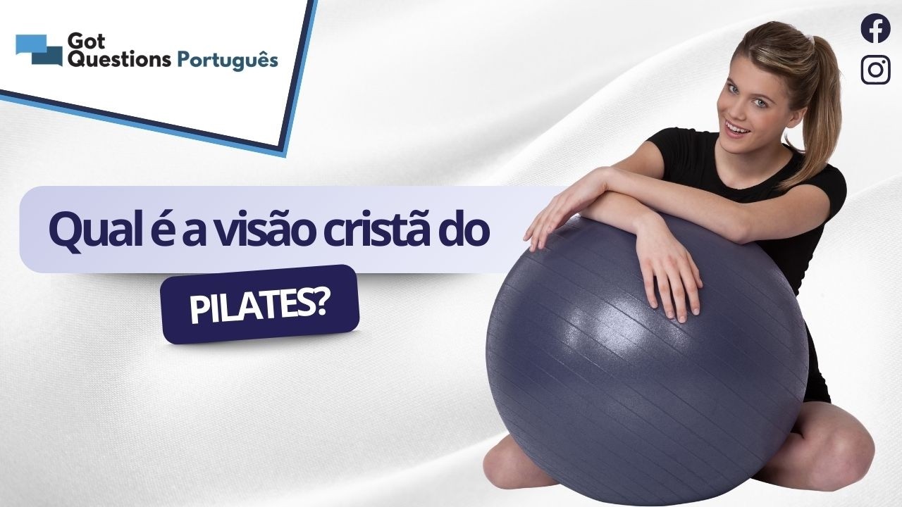 Qual é a visão cristã do Pilates?