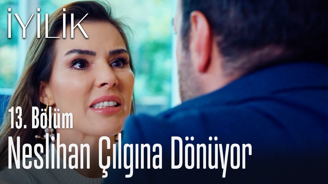 Neslihan &ccedil;ılgına d&ouml;n&uuml;yor - İyilik 13. B&ouml;l&uuml;m
