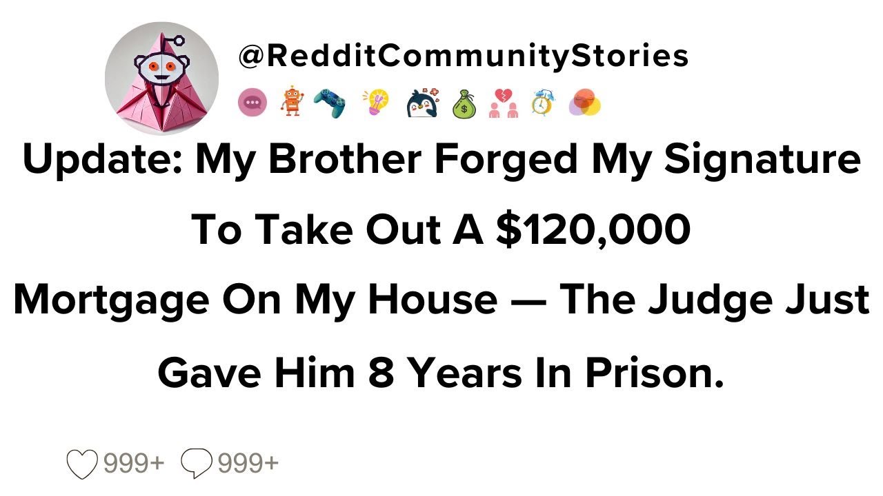 |FULL STORY| Update: My Brother Forged My Signature To Take Out A $120,000 Mortgage On My House...