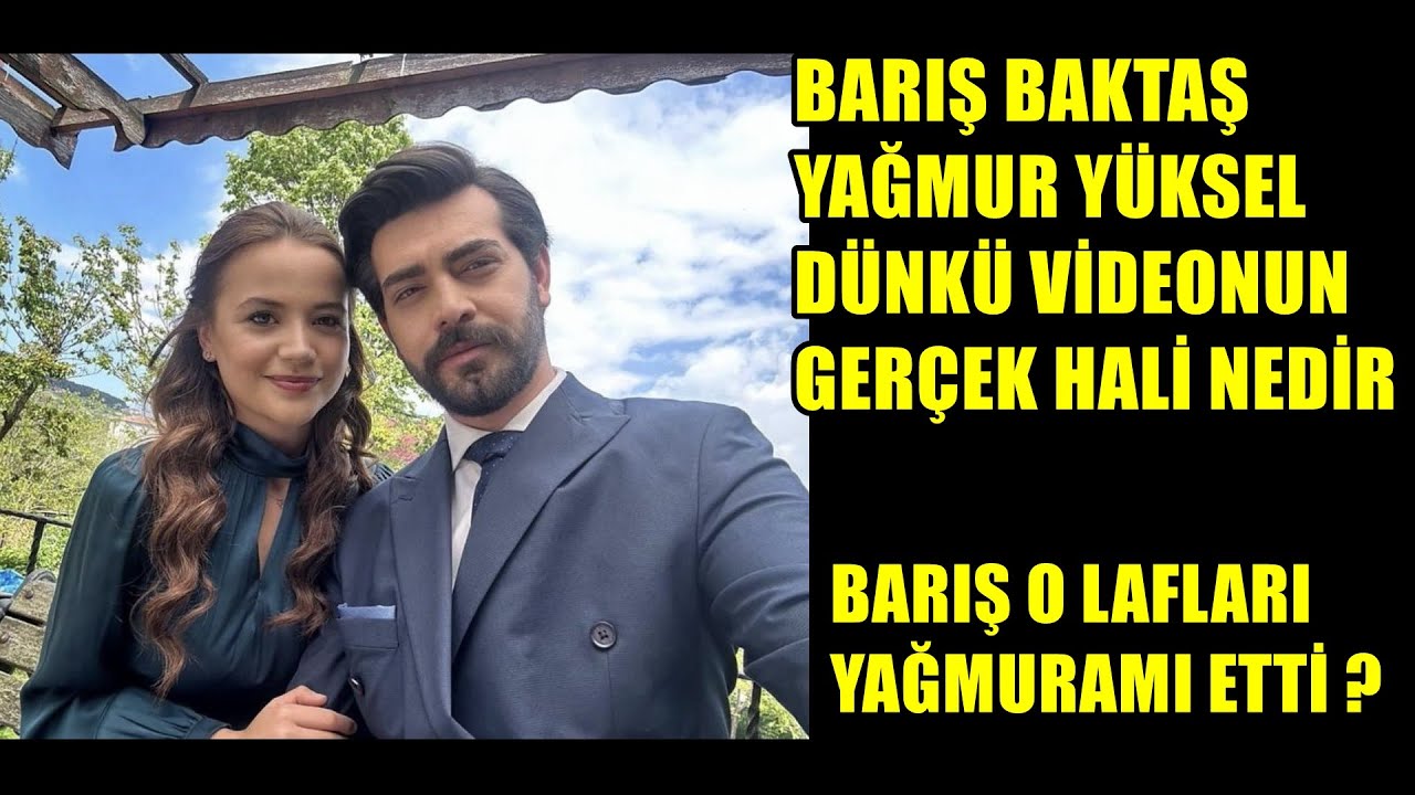 BARIŞ BAKTAŞ YAĞMUR YÜKSEL DÜNKÜ VİDEONUN GERÇEĞİ NASIL. BARIŞ YAĞMURAMI ETTİ O LAFLARI