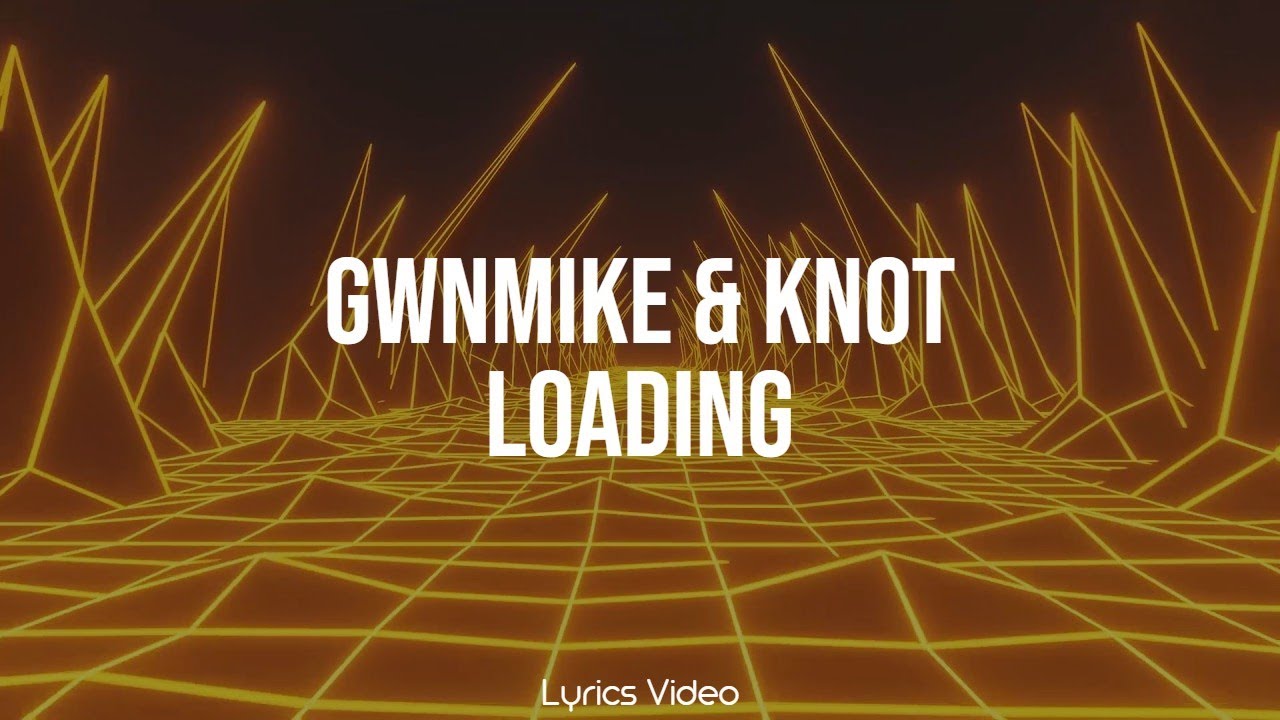 GwnMike & Knot - Loading | 4k Official Lyrics Video