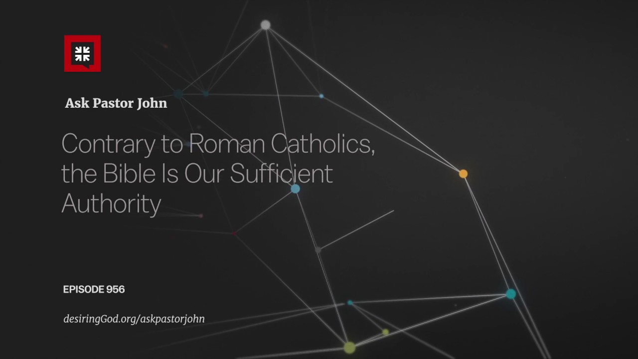 Contrary to Roman Catholics, the Bible Is Our Sufficient Authority