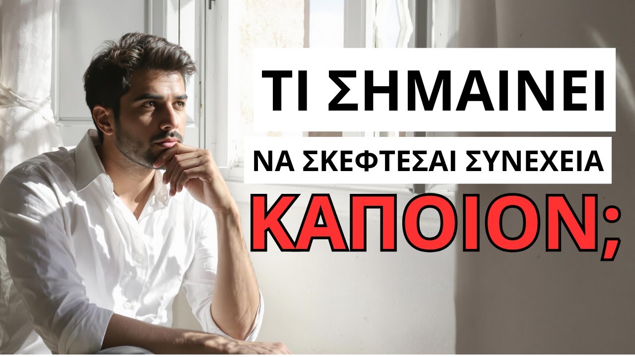 ΤΙ ΣΗΜΑΙΝΕΙ ΝΑ ΣΚΕΦΤΕΣΑΙ ΣΥΝΕΧΕΙΑ ΚΑΠΟΙΟΝ; ΠΡΟΣΟΧΗ!