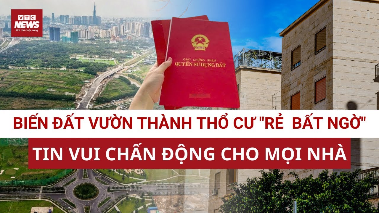 Cơ hội nghìn năm có một: biến đất vườn thành thổ cư với giá rẻ bất ngờ nhờ Nghị định 50 | VTC News