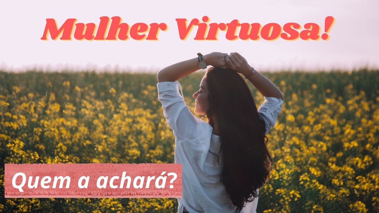MULHER-VIRTUOSA-QUEM-A-ACHARÁ? Provérbio 31. Uma linda reflexão!