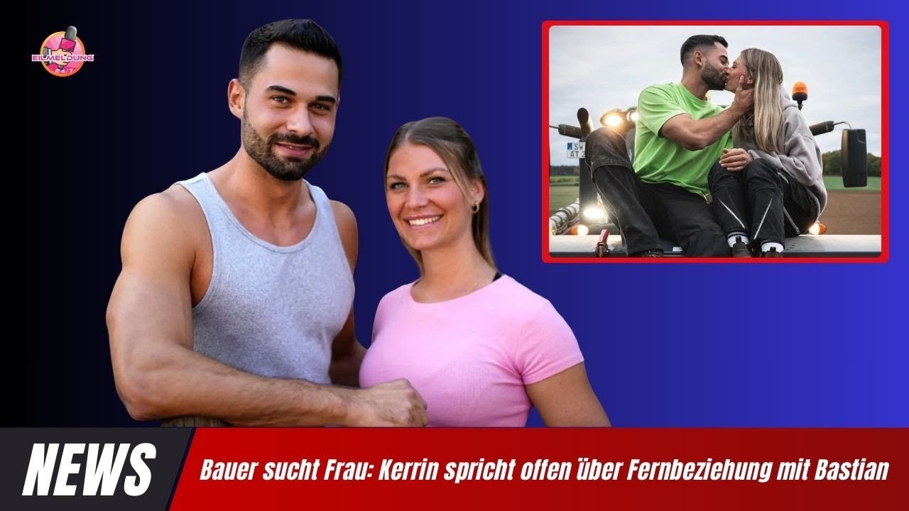 Bauer sucht Frau: Kerrin spricht offen über Fernbeziehung mit Bastian