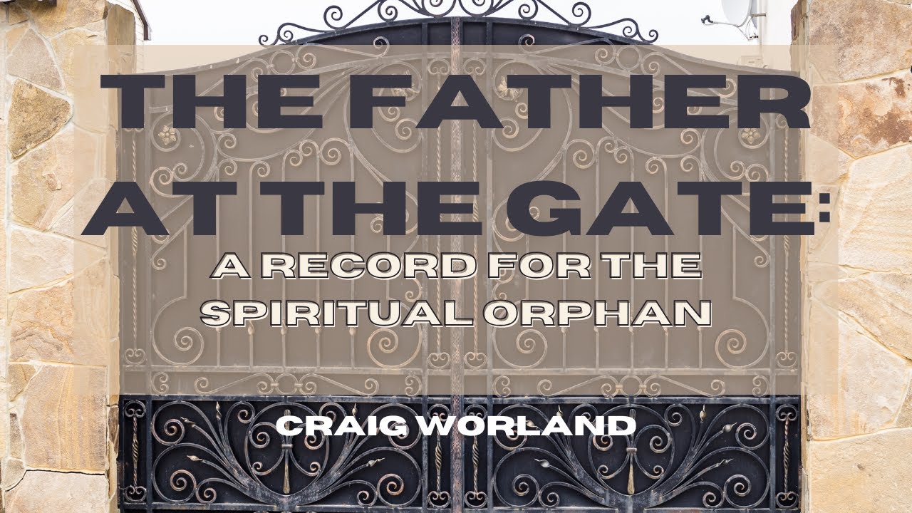 The Father at the Gate: A Record for the Spiritual Orphan | Craig Worland | Church Gathering Online