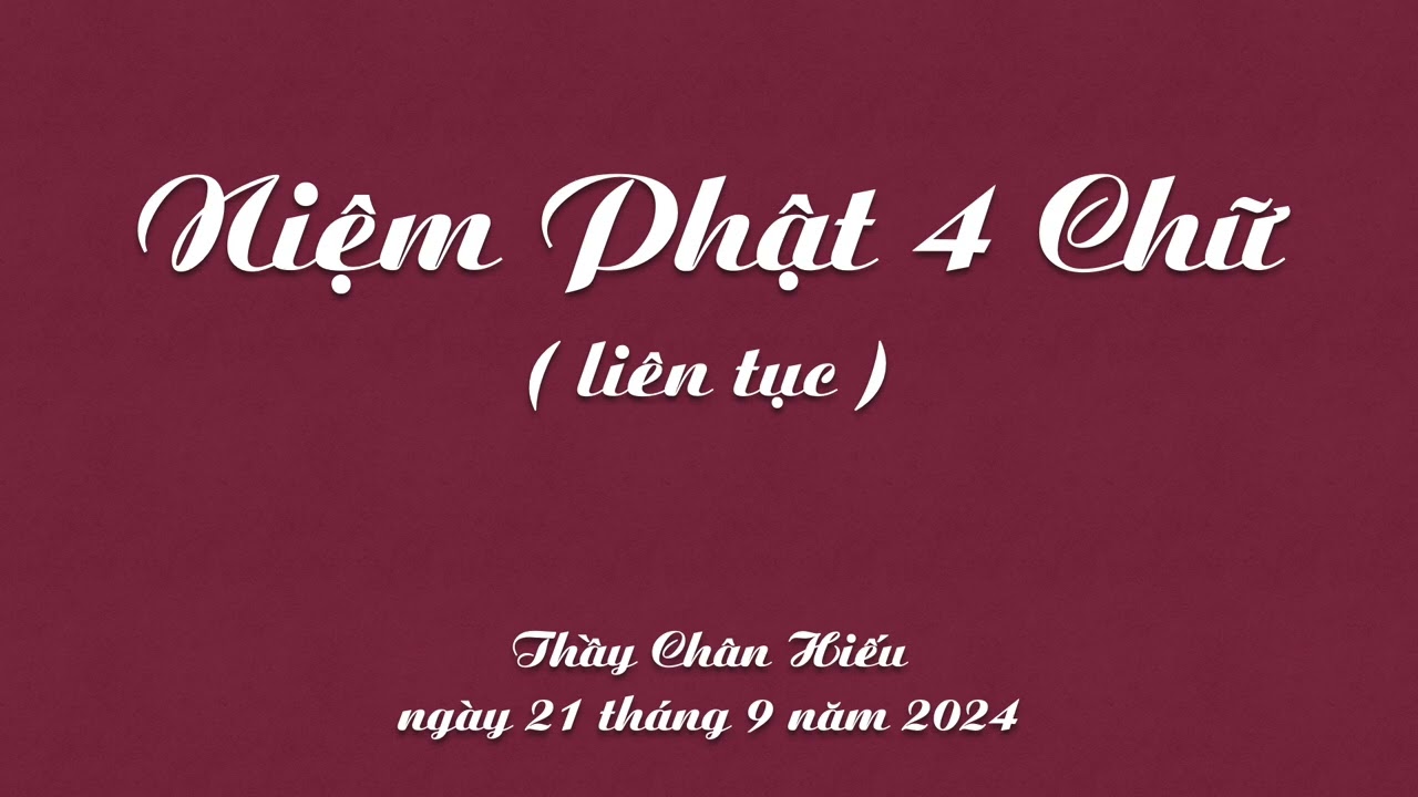Thầy Chân Hiếu - Niệm Phật 4 Chữ (liên tục) (ngày 21 tháng 9, 2024)